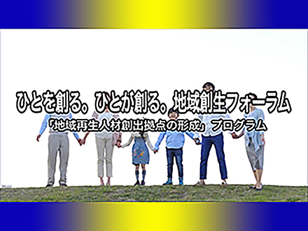 ひとを創る。ひとが創る。地域創生フォーラム （1）ひとを創る。ひとが創る。地域創生フォーラム【ダイジェスト版】